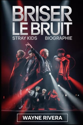 Briser le bruit: Stray Kids Biographie: L'histoire inédite de huit rêveurs qui ont redéfini la K-pop et construit une révolution mondiale