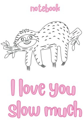 Notebook I Love You Slow Much: sloth cute valentine's day gift