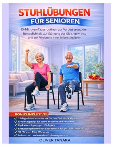 STUHLÜBUNGEN FÜR SENIOREN: 10-Minuten-Tagesroutinen zur Verbesserung der Beweglichkeit, zur Stärkung des Gleichgewichts und zur Förderung Ihrer Selbstständigkeit