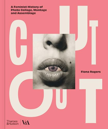Cut Out: A Feminist History of Photo Collage, Montage and Assemblage (V&a Museum, 0)