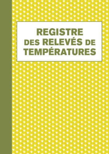 Registre des Relevés de Températures: Carnet d'enregistrement et de suivi des températures de vos installations frigorifiques, registre d'hygiène et sécurité sanitaire des aliments