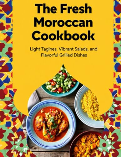 The Fresh Moroccan Cookbook: Light Tagines, Vibrant Salads, and Flavorful Grilled Dishes