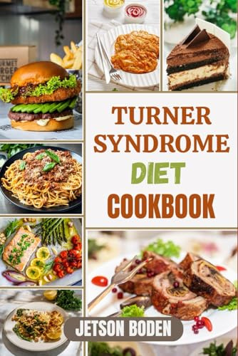 TURNER SYNDROME DIET COOKBOOK: Nourishing Recipes And Practical Meal Plans To Support Hormonal Balance, Enhance Vitality, And Promote Lifelong Wellness For Women With Unique Genetic Needs
