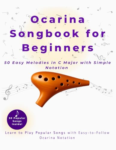Ocarina Songbook for Beginners: 50 Easy Melodies in C Major with Simple Notation and Fingering Charts – Learn to Play Folk, Pop, and Traditional Songs