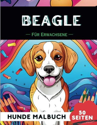 Beagle Malbuch für erwachsene: 50 lustige & einzigartige Hunde-Malvorlagen für Therapie, Stressabbau, Entspannung und Achtsamkeit (Schöne Hunde: Verschiedene Rassen, Band 6)