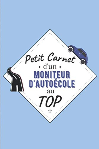 Petit Carnet d’un Moniteur d'Auto-école au Top: Journal / Carnet de notes de 100 pages lignées / Original pour offrir à un moniteur d'Auto-école / ... Amis Collègue / Format moyen : 15,24 x 22,86