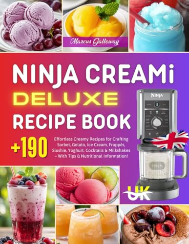 Ninja CREAMi Deluxe Recipe Book UK: +190 Effortless Creamy Recipes for Crafting Sorbet, Gelato, Ice Cream, Frappés, Slushie, Yoghurt, Cocktails & Milkshakes – With Tips & Nutritional Information!