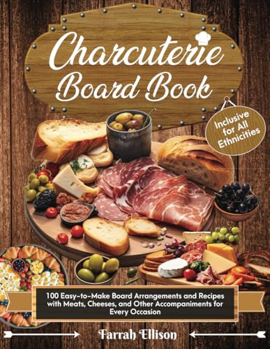 Charcuterie Board Book: 100 Easy-to-Make Board Arrangements and Recipes with Meats, Cheeses, and Other Accompaniments for Every Occasion