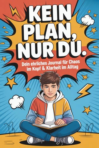 Kein Plan, nur du. – Dein ehrliches Journal für Chaos im Kopf & Klarheit im Alltag: Das coole Tagebuch für Jungs, die nicht gerne reden, aber (mal mehr, mal weniger) schreiben wollen.