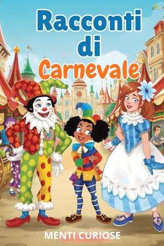 Racconti di Carnevale: Storie di Carnevale per bambini dai 5 ai 7 anni con le maschere della tradizione italiana. Scritto in stampatello maiuscolo
