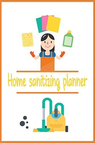 Home Sanitizing Planner: For a germs free home, routine cleaning of surfaces, floors, rooms kitchen, bathroom and all appliances, gadgets, utencils, handles, knobs, furniures, upholsteryly etc