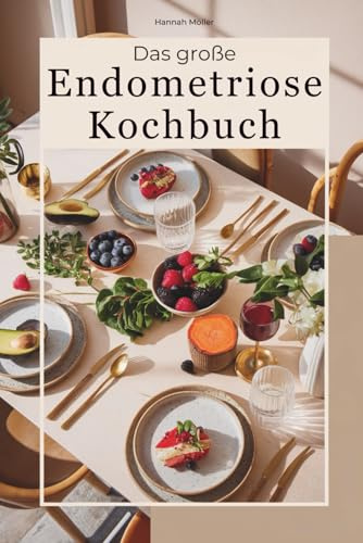 Das große Endometriose Kochbuch – Endometriose Ernährung verstehen und kochen mit hormonfreundlichen Zutaten