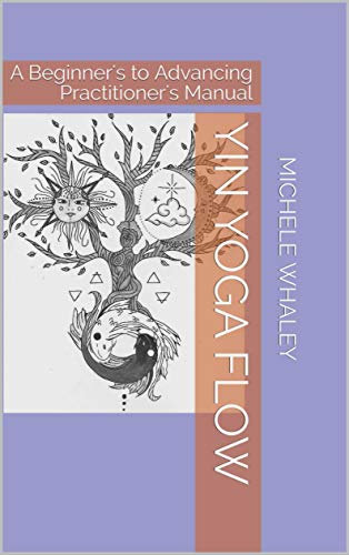 Yin Yoga Flow: A Beginner's to Advancing Practitioner's Manual (English Edition)