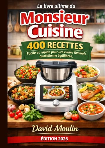 Le livre ultime du Monsieur Cuisine 400 recettes Facile et rapide pour une cuisine familiale quotidienne équilibrée