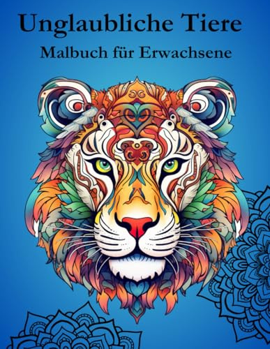 Unglaubliche Tiere: Malbuch für Erwachsene mit Tieren im Mandala-Stil (Entspannendes und erholsames Malbuch)