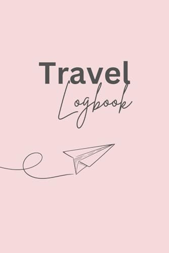 Travel Logbook – Dein persönliches Reisetagebuch: Platz für Erinnerungen, Highlights und Tipps – Ideal für Weltenbummler