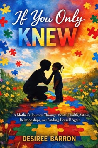 If You Only Knew: A Mother’s Journey Through Mental Health, Autism, Relationships, and Finding Herself Again