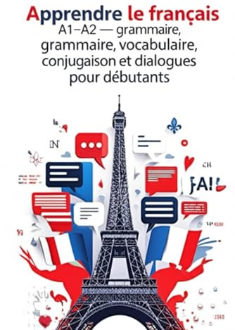 Apprendre le français A1–A2 – Cahier d’exercices avec corrigés : grammaire, vocabulaire, conjugaison et dialogues pour débutants