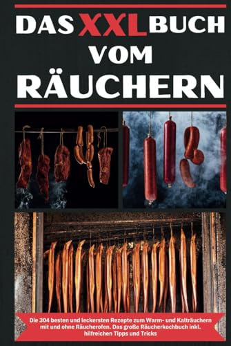 Das XXL Buch vom Räuchern: Das geniale XXL Räucher Buch - Über 300 Rezepte zum Heißräuchern, Warmräuchern, Kalträuchern - ohne und mit Räucherofen | ... Geflügel, Fisch & fleischlose Alternativen