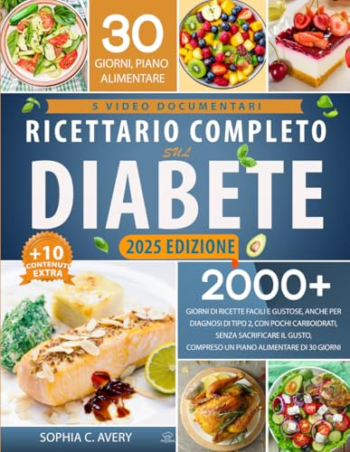 Ricettario completo sul diabete: 2000+ giorni di ricette facili e gustose, anche per diagnosi di tipo 2, con pochi carboidrati, senza sacrificare il gusto, compreso un piano alimentare di 30 giorni