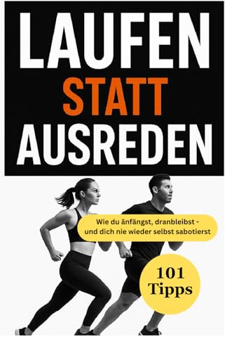 „Laufen statt Ausreden“ - Wie du anfängst, dranbleibst – und dich nie wieder selbst sabotierst 101 Tipps