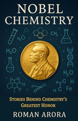 Nobel Chemistry: Stories Behind Chemistry’s Greatest Honor