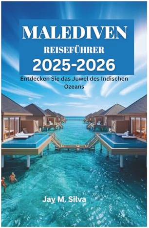 MALEDIVEN REISEFÜHRER 2025-2026: Entdecken Sie das Juwel des Indischen Ozeans