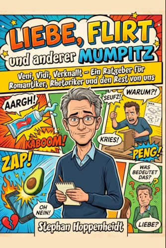 Liebe, Flirt und anderer Mumpitz: VENI, VIDI, VERKNALLT – EIN RATGEBER FÜR ROMANTIKER, RHETORIKER UND DEN REST VON UNS.