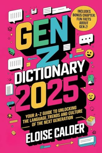 GEN Z DICTIONARY 2025: YOUR A-Z GUIDE TO UNLOCKING THE LANGUAGE, TRENDS AND CULTURE OF THE NEXT GENERATION. (English Edition)