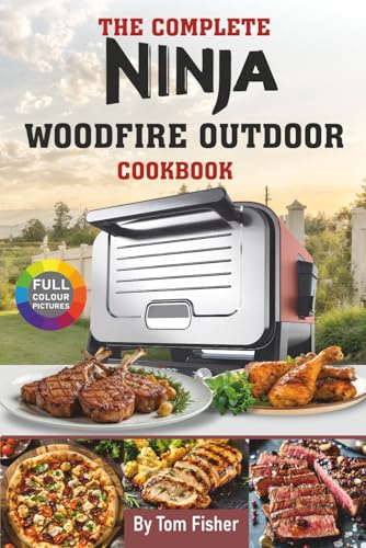 The Complete Ninja Woodfire Outdoor Oven Cookbook: Delicious Ninja Outdoor Oven Recipes (Bake, Pizza, Roast, Smoker and Dehydrate).
