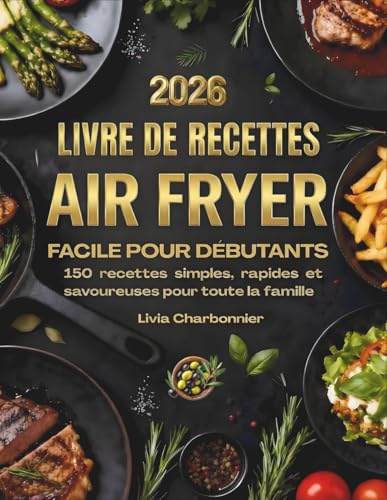 Livre de Recettes Air Fryer: 150 recettes simples, rapides et savoureuses pour toute la famille.