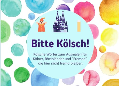 Kölsch bitte: Kölsche Wörter zum Ausmalen für Kölner, Rheinländer und Fremde, die hier nicht fremd bleiben