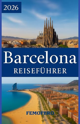 Barcelona REISEFÜHRER 2026: Der komplette Barcelona-Reiseführer: Top-Attraktionen, Insidertipps und Tagesausflüge von der Stadt aus