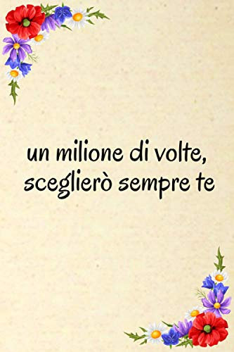 un milione di volte, sceglierò sempre te: Simpatico diario foderato di regali di San Valentino, regalo per lui e il suo taccuino: regali di coppia per fidanzato e fidanzata progettista