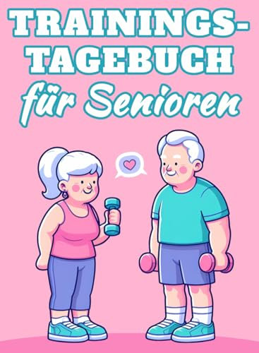 Trainings-Tagebuch für Senioren: Motivierendes Fitness-Journal für Krafttraining und Cardio – Fortschritte nachverfolgen, Ziele erreichen, Wohlbefinden steigern, Motivation beibehalten