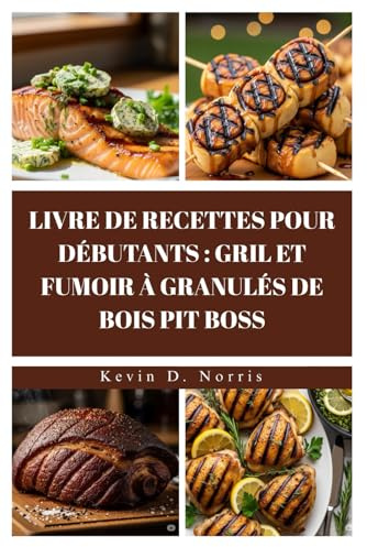 LIVRE DE RECETTES POUR DÉBUTANTS : GRIL ET FUMOIR À GRANULÉS DE BOIS PIT BOSS