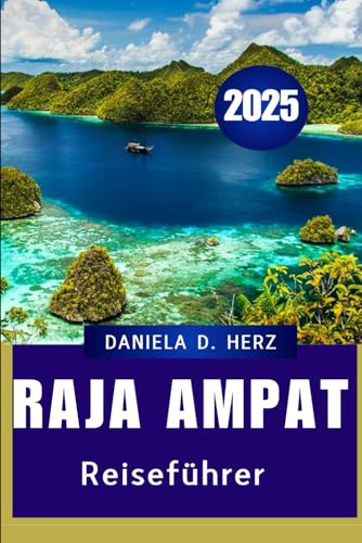 RAJA AMPAT REISEFÜHRER 2025: Eine Reise durch Korallenkönigreiche und Dschungelinseln
