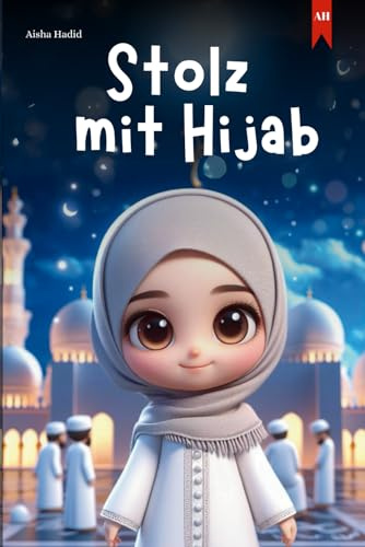 Stolz mit Hijab - Islamisches Kinderbuch für Mädchen zum Selbstbewusstsein mit Hijab - Einführung in die Religion des Islam (Islamische Kinderbücher)
