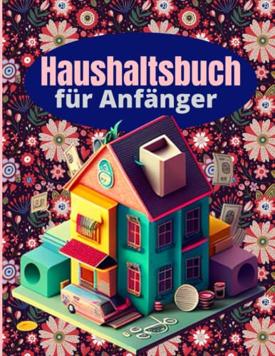 Haushaltsbuch für Anfänger: bietet eine einfache und clevere Möglichkeit, Einnahmen und Ausgaben übersichtlich im Blick zu behalten und gleichzeitig ... pro Monat, insgesamt 120 Seiten in A5-Format!
