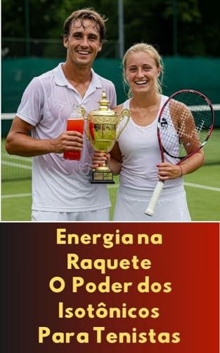 ENERGIA NA RAQUETE O PODER DOS ISOTÔNICOS PARA TENISTAS (Portuguese Edition)