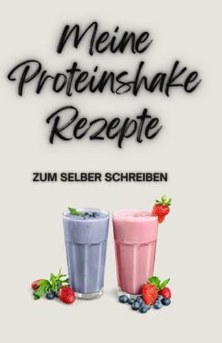 Meine Proteinshake Rezepte – Ein Buch zum selber Schreiben von Rezepten