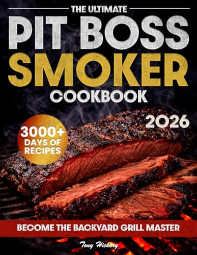 The Ultimate Pit Boss Smoker Cookbook: Juicy & Mouthwatering Recipes to Grill Like a Pro, Plus Foolproof Tips for Perfect Brisket, Ribs & BBQ Every Time | Become the Backyard Grill Master