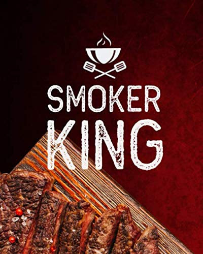 Smoker King: BBQ Grill Cookbook, BBQ Smoking recipe Log Book, Meat Smoking Journal, Grill Prep Notes