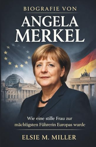 BIOGRAFIE VON ANGELA MERKEL: Wie eine stille Frau zur mächtigsten Führerin Europas wurde (Quiet Power-Serie)