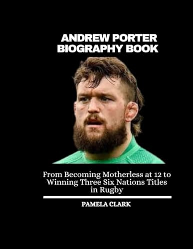 ANDREW PORTER BIOGRAPHY BOOK: From Becoming Motherless at 12 to Three Six Nations Titles in Rugby