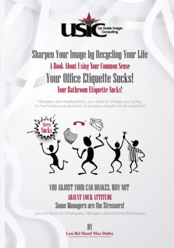 Sharpen Your Image by Recycling Your Life: A Book About Using Your Common Sense Your Office Etiquette Sucks!