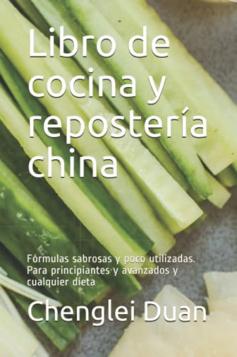 Libro de cocina y repostería china: Fórmulas sabrosas y poco utilizadas. Para principiantes y avanzados y cualquier dieta