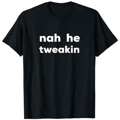 Na He Tweakin Funny Phrase Diseño Gráfico Camiseta