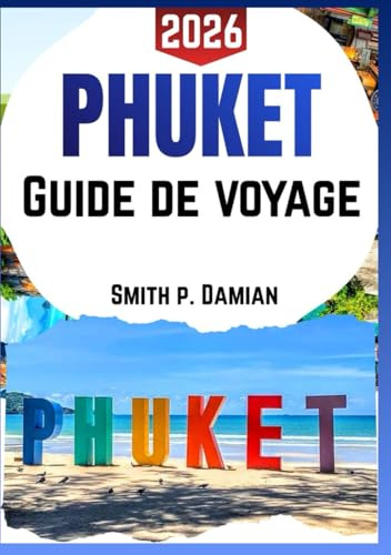 PHUKET GUIDE DE VOYAGE 2026: Conseils d'initiés, trésors cachés, itinéraires Island Secrets, conseils budgétaires et plus encore