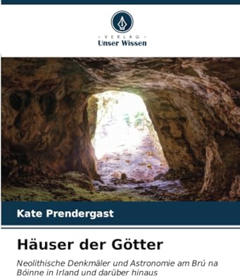 Häuser der Götter: Neolithische Denkmäler und Astronomie am Brú na Bóinne in Irland und darüber hinaus